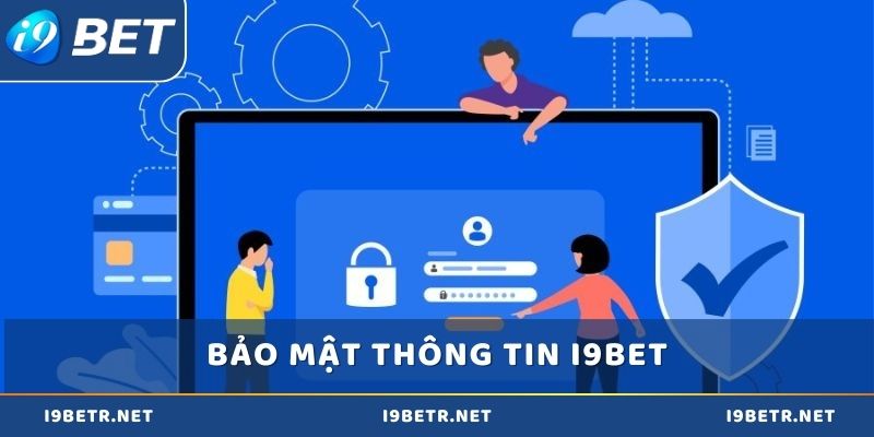 Bảo mật thông tin cá nhân rất được i9bet chú trọng