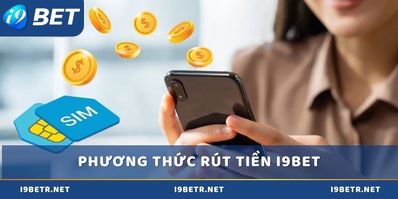 Điểm danh các phương thức rút tiền i9bet