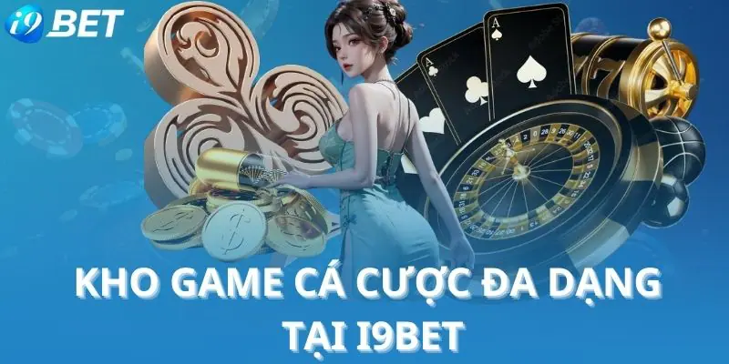 Kho game cá cược đa dạng tại i9BET