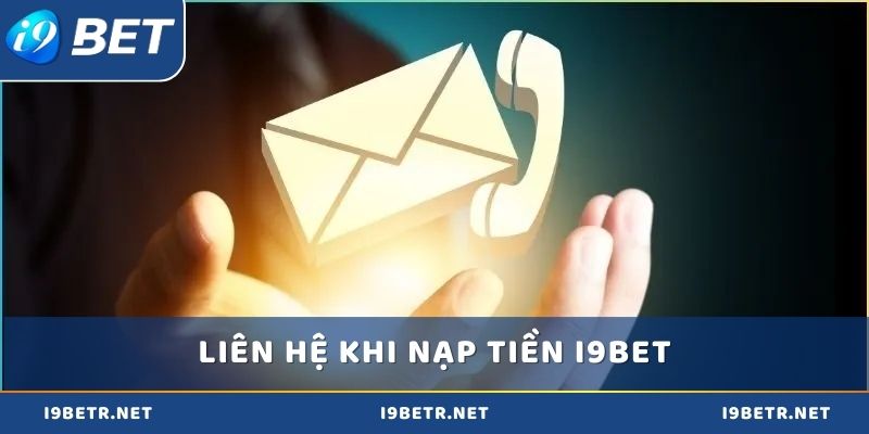 Liên hệ hỗ trợ nếu có vấn đề nạp tiền i9bet