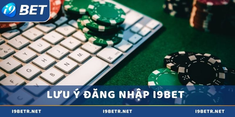 Lưu ý quan trọng khi thực hiện thao tác đăng nhập i9bet