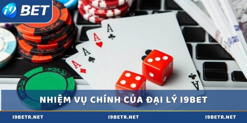 Nhiệm vụ chính cần thực hiện khi làm đại lý i9bet