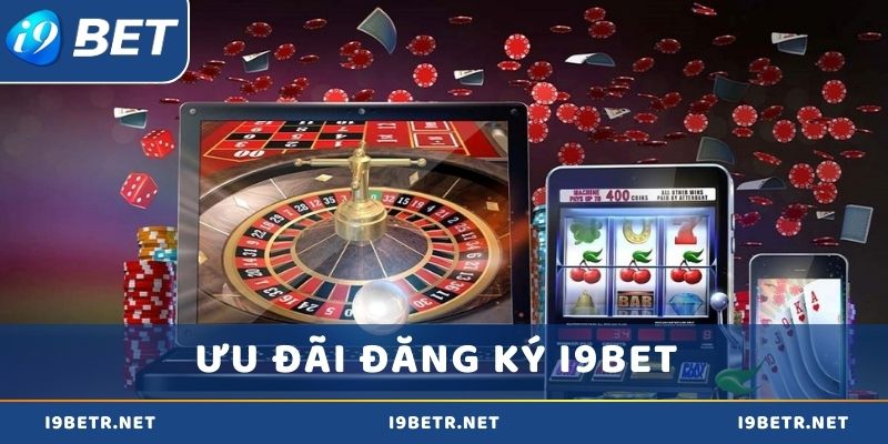 Những ưu đãi hấp dẫn khi Đăng ký i9bet