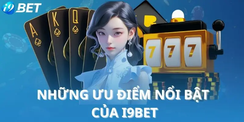 Những ưu điểm nổi bật của i9BET