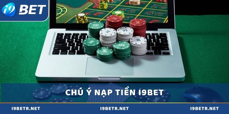 Top các điều cần chú ý khi nạp tiền i9bet