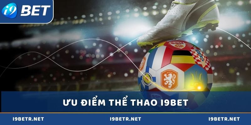 Top các ưu điểm chỉ có tại sảnh thể thao i9bet